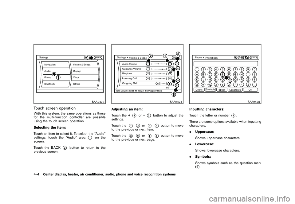NISSAN 370Z COUPE 2010  Owners Manual Black plate (156,1)
Model "Z34-D" EDITED: 2009/ 9/ 10
SAA2473
Touch screen operationWith this system, the same operations as those
for the multi-function controller are possible
using the touch screen