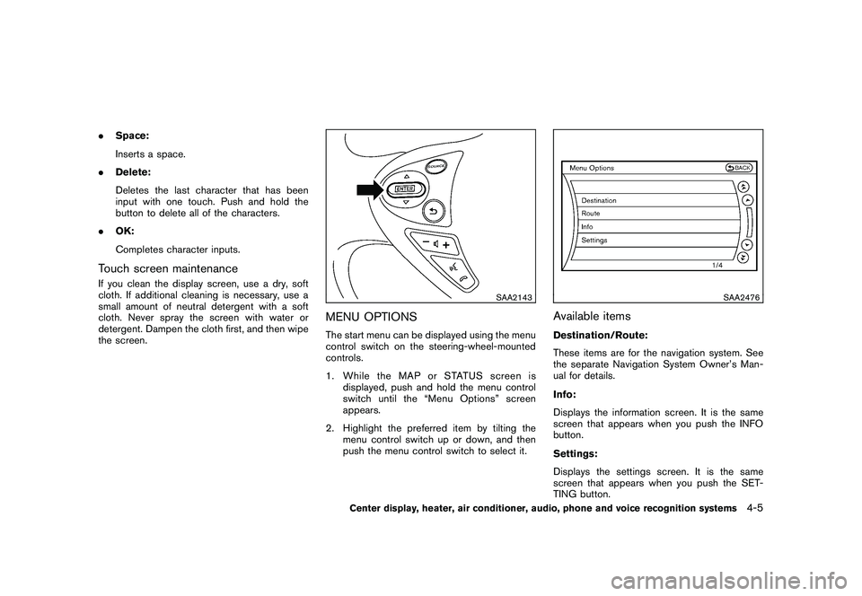 NISSAN 370Z COUPE 2010  Owners Manual Black plate (157,1)
Model "Z34-D" EDITED: 2009/ 9/ 10
.Space:
Inserts a space.
. Delete:
Deletes the last character that has been
input with one touch. Push and hold the
button to delete all of the ch