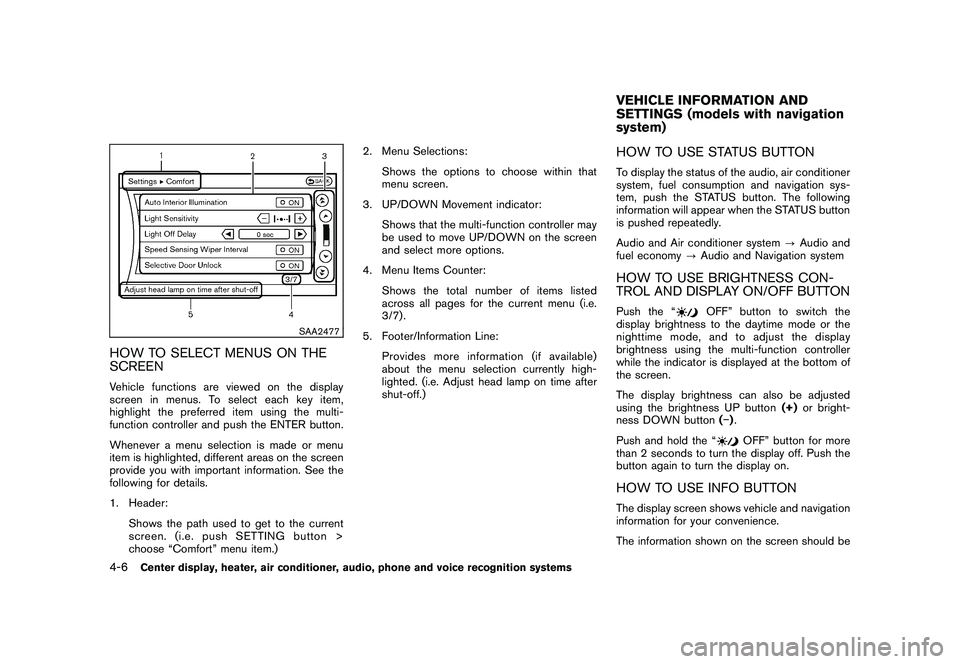 NISSAN 370Z COUPE 2010  Owners Manual Black plate (158,1)
Model "Z34-D" EDITED: 2009/ 9/ 10
SAA2477
HOW TO SELECT MENUS ON THE
SCREENVehicle functions are viewed on the display
screen in menus. To select each key item,
highlight the prefe