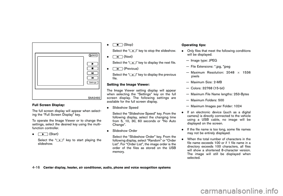 NISSAN 370Z COUPE 2010  Owners Manual Black plate (168,1)
Model "Z34-D" EDITED: 2009/ 9/ 10
SAA2492
Full Screen Display:
The full screen display will appear when select-
ing the “Full Screen Display” key.
To operate the Image Viewer o