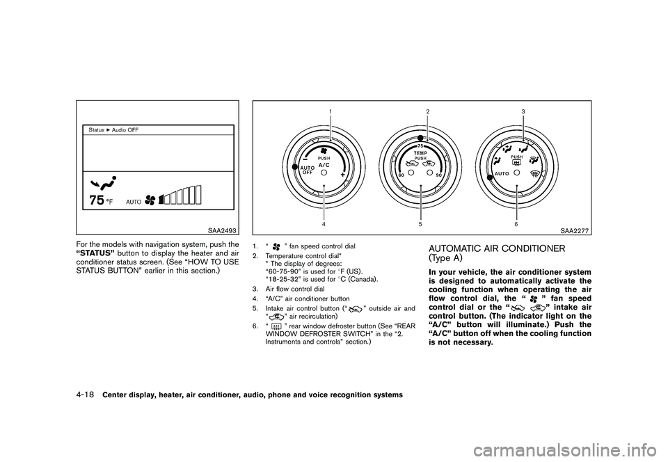 NISSAN 370Z COUPE 2010  Owners Manual Black plate (170,1)
Model "Z34-D" EDITED: 2009/ 9/ 10
SAA2493
For the models with navigation system, push the
“STATUS”button to display the heater and air
conditioner status screen. (See “HOW TO