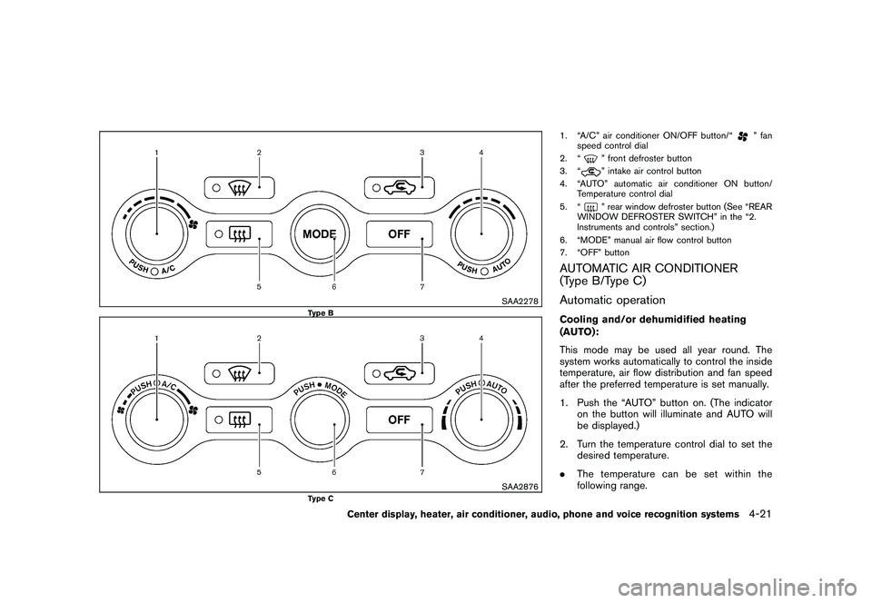 NISSAN 370Z COUPE 2010  Owners Manual Black plate (173,1)
Model "Z34-D" EDITED: 2009/ 9/ 10
SAA2278
Type B
SAA2876
Type C
1. “A/C” air conditioner ON/OFF button/“
” fan
speed control dial
2. “
” front defroster button
3. “