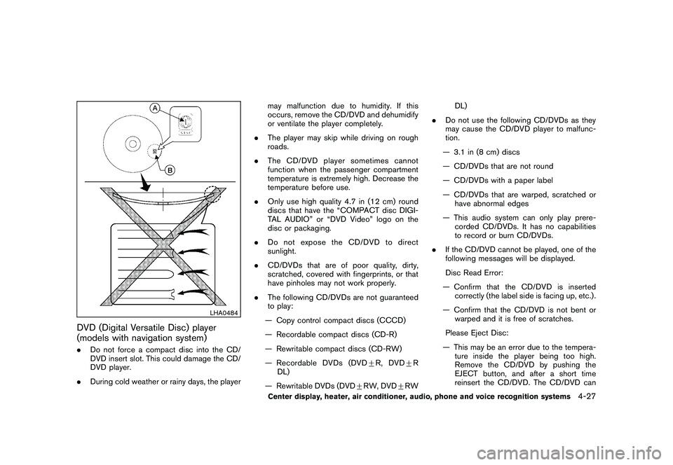 NISSAN 370Z COUPE 2010  Owners Manual Black plate (179,1)
Model "Z34-D" EDITED: 2009/ 9/ 10
LHA0484
DVD (Digital Versatile Disc) player
(models with navigation system).Do not force a compact disc into the CD/
DVD insert slot. This could d