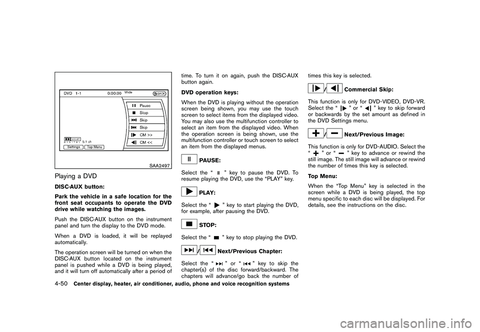 NISSAN 370Z COUPE 2010  Owners Manual Black plate (202,1)
Model "Z34-D" EDITED: 2009/ 9/ 10
SAA2497
Playing a DVDDISC·AUX button:
Park the vehicle in a safe location for the
front seat occupants to operate the DVD
drive while watching th