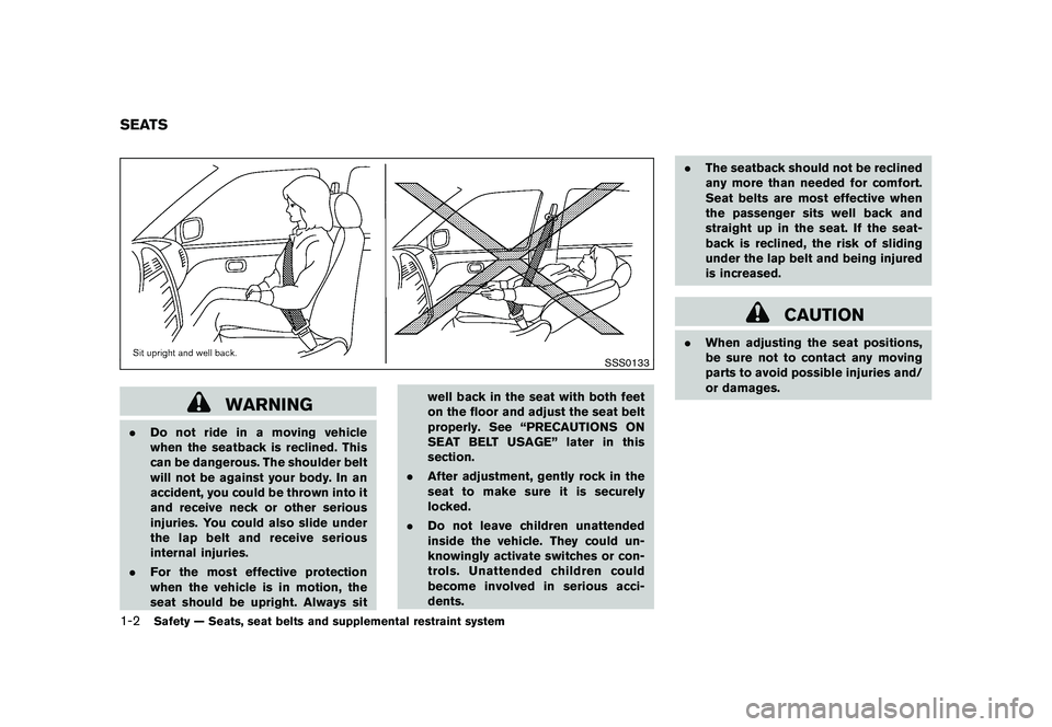 NISSAN 370Z COUPE 2010 Owners Manual Black plate (20,1)
Model "Z34-D" EDITED: 2009/ 9/ 10
SSS0133
WARNING
.Do not ride in a moving vehicle
when the seatback is reclined. This
can be dangerous. The shoulder belt
will not be against your b NISSAN 370Z COUPE 2010 Owners Manual Black plate (20,1)
Model "Z34-D" EDITED: 2009/ 9/ 10
SSS0133
WARNING
.Do not ride in a moving vehicle
when the seatback is reclined. This
can be dangerous. The shoulder belt
will not be against your b