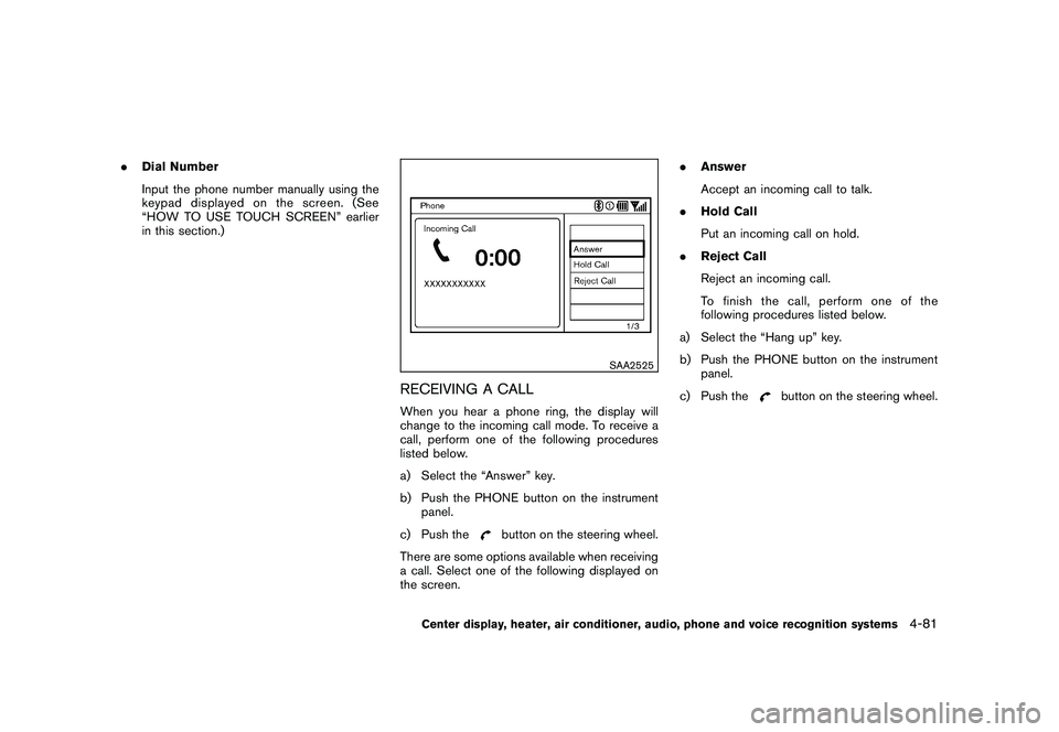 NISSAN 370Z COUPE 2010 Owners Manual Black plate (233,1)
Model "Z34-D" EDITED: 2009/ 9/ 10
.Dial Number
Input the phone number manually using the
keypad displayed on the screen. (See
“HOW TO USE TOUCH SCREEN” earlier
in this section. NISSAN 370Z COUPE 2010 Owners Manual Black plate (233,1)
Model "Z34-D" EDITED: 2009/ 9/ 10
.Dial Number
Input the phone number manually using the
keypad displayed on the screen. (See
“HOW TO USE TOUCH SCREEN” earlier
in this section.