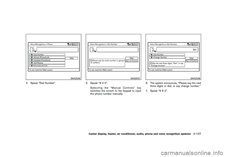 NISSAN 370Z COUPE 2010  Owners Manual Black plate (259,1)
Model "Z34-D" EDITED: 2009/ 9/ 10
SAA2536
4. Speak “Dial Number”.
SAA2537
5. Speak “8 0 0”.Selecting the “Manual Controls” key
switches the screen to the keypad to inpu