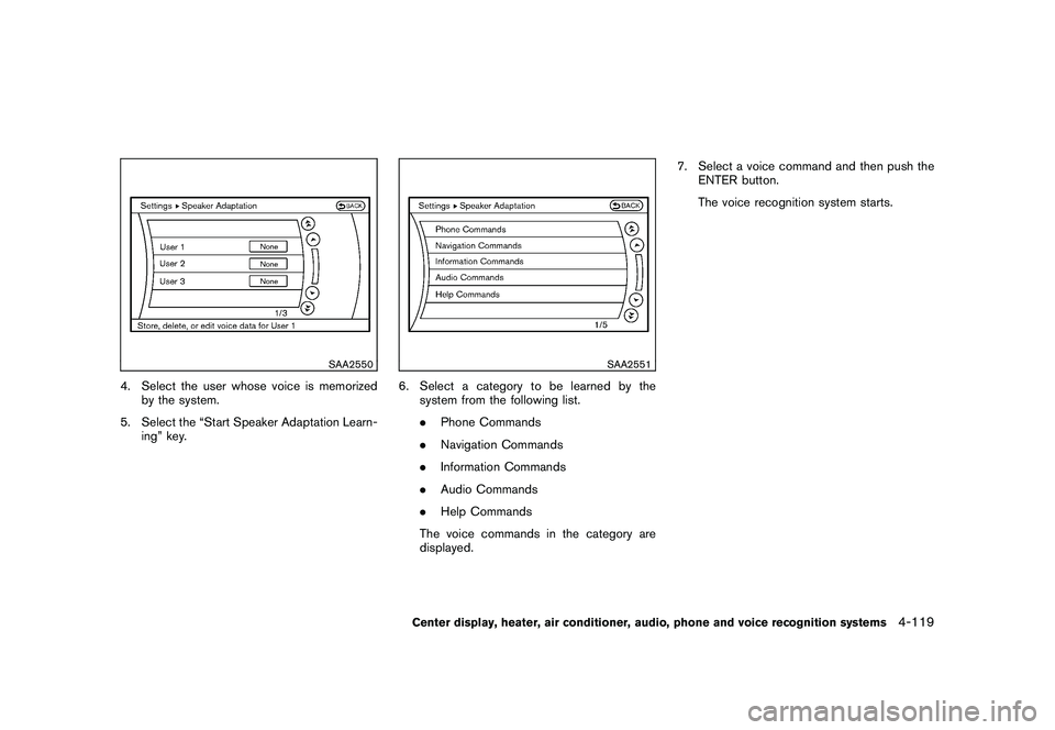 NISSAN 370Z COUPE 2010 Owners Manual Black plate (271,1)
Model "Z34-D" EDITED: 2009/ 9/ 10
SAA2550
4. Select the user whose voice is memorizedby the system.
5. Select the “Start Speaker Adaptation Learn- ing” key.
SAA2551
6. Select a NISSAN 370Z COUPE 2010 Owners Manual Black plate (271,1)
Model "Z34-D" EDITED: 2009/ 9/ 10
SAA2550
4. Select the user whose voice is memorizedby the system.
5. Select the “Start Speaker Adaptation Learn- ing” key.
SAA2551
6. Select a