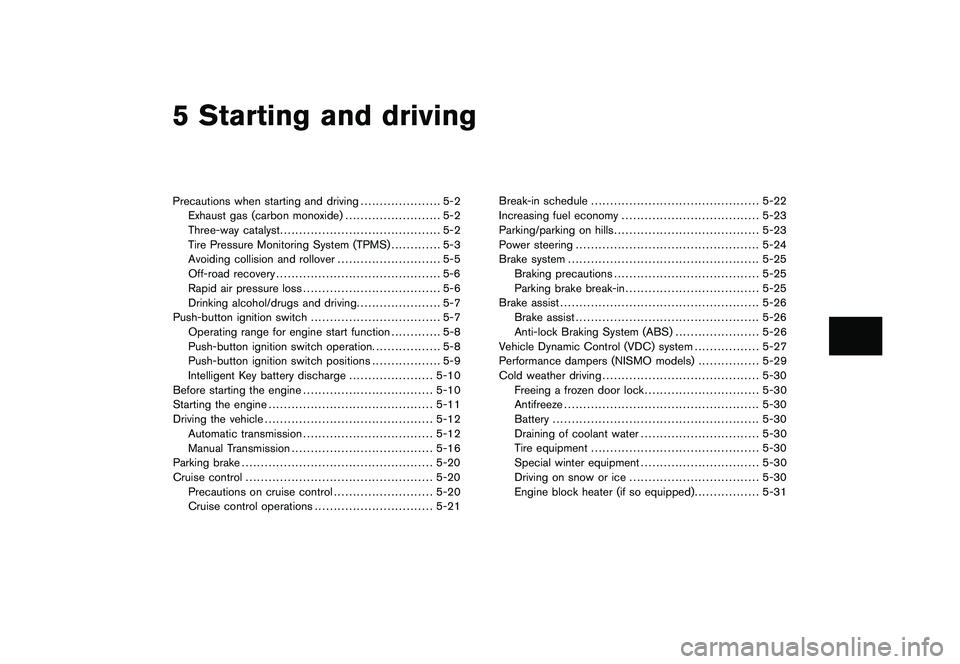 NISSAN 370Z COUPE 2010 Owners Manual Black plate (16,1)
5 Starting and driving
Model "Z34-D" EDITED: 2009/ 9/ 10
Precautions when starting and driving..................... 5-2
Exhaust gas (carbon monoxide) ......................... 5-2
T NISSAN 370Z COUPE 2010 Owners Manual Black plate (16,1)
5 Starting and driving
Model "Z34-D" EDITED: 2009/ 9/ 10
Precautions when starting and driving..................... 5-2
Exhaust gas (carbon monoxide) ......................... 5-2
T