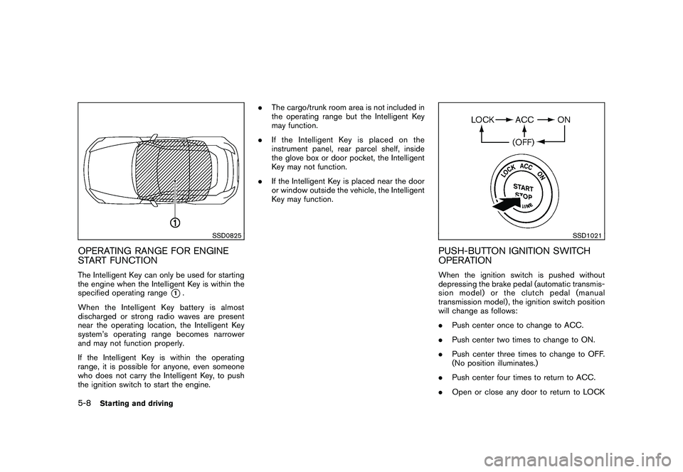 NISSAN 370Z COUPE 2010  Owners Manual Black plate (282,1)
Model "Z34-D" EDITED: 2010/ 3/ 25
SSD0825
OPERATING RANGE FOR ENGINE
START FUNCTIONThe Intelligent Key can only be used for starting
the engine when the Intelligent Key is within t