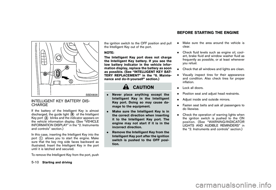 NISSAN 370Z COUPE 2010  Owners Manual Black plate (284,1)
Model "Z34-D" EDITED: 2009/ 9/ 10
SSD0826
INTELLIGENT KEY BATTERY DIS-
CHARGEIf the battery of the Intelligent Key is almost
discharged, the guide light
*B
of the Intelligent
Key p