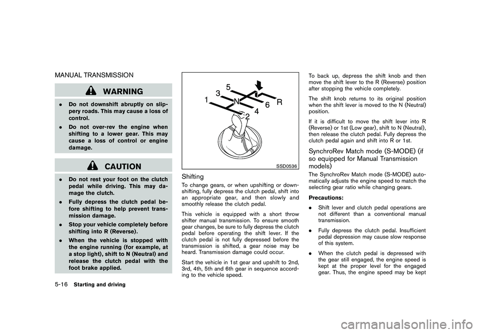 NISSAN 370Z COUPE 2010  Owners Manual Black plate (290,1)
Model "Z34-D" EDITED: 2009/ 9/ 10
MANUAL TRANSMISSION
WARNING
.Do not downshift abruptly on slip-
pery roads. This may cause a loss of
control.
. Do not over-rev the engine when
sh