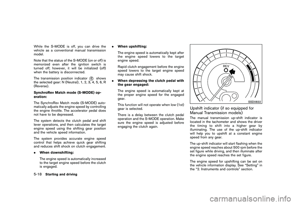 NISSAN 370Z COUPE 2010 Owners Manual Black plate (292,1)
Model "Z34-D" EDITED: 2009/ 9/ 10
While the S-MODE is off, you can drive the
vehicle as a conventional manual transmission
model.
Note that the status of the S-MODE (on or off) is
NISSAN 370Z COUPE 2010 Owners Manual Black plate (292,1)
Model "Z34-D" EDITED: 2009/ 9/ 10
While the S-MODE is off, you can drive the
vehicle as a conventional manual transmission
model.
Note that the status of the S-MODE (on or off) is