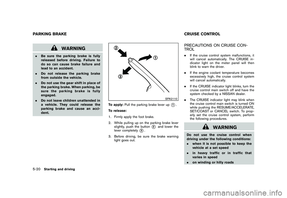 NISSAN 370Z COUPE 2010 Owners Manual Black plate (294,1)
Model "Z34-D" EDITED: 2009/ 9/ 10
WARNING
.Be sure the parking brake is fully
released before driving. Failure to
do so can cause brake failure and
lead to an accident.
. Do not re NISSAN 370Z COUPE 2010 Owners Manual Black plate (294,1)
Model "Z34-D" EDITED: 2009/ 9/ 10
WARNING
.Be sure the parking brake is fully
released before driving. Failure to
do so can cause brake failure and
lead to an accident.
. Do not re