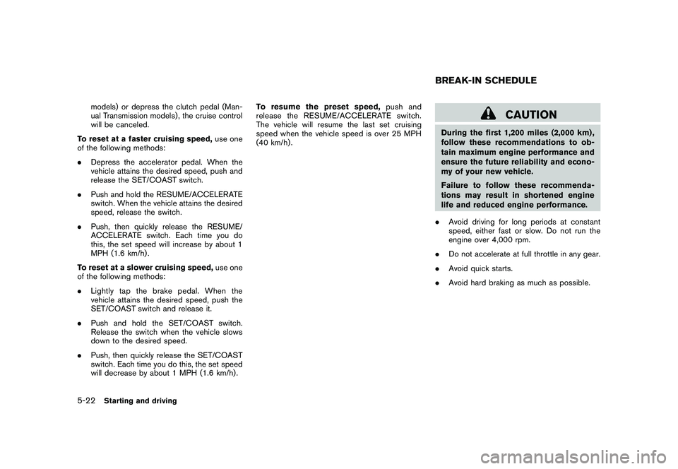 NISSAN 370Z COUPE 2010 Owners Manual Black plate (296,1)
Model "Z34-D" EDITED: 2009/ 9/ 10
models) or depress the clutch pedal (Man-
ual Transmission models), the cruise control
will be canceled.
To reset at a faster cruising speed, use NISSAN 370Z COUPE 2010 Owners Manual Black plate (296,1)
Model "Z34-D" EDITED: 2009/ 9/ 10
models) or depress the clutch pedal (Man-
ual Transmission models), the cruise control
will be canceled.
To reset at a faster cruising speed, use