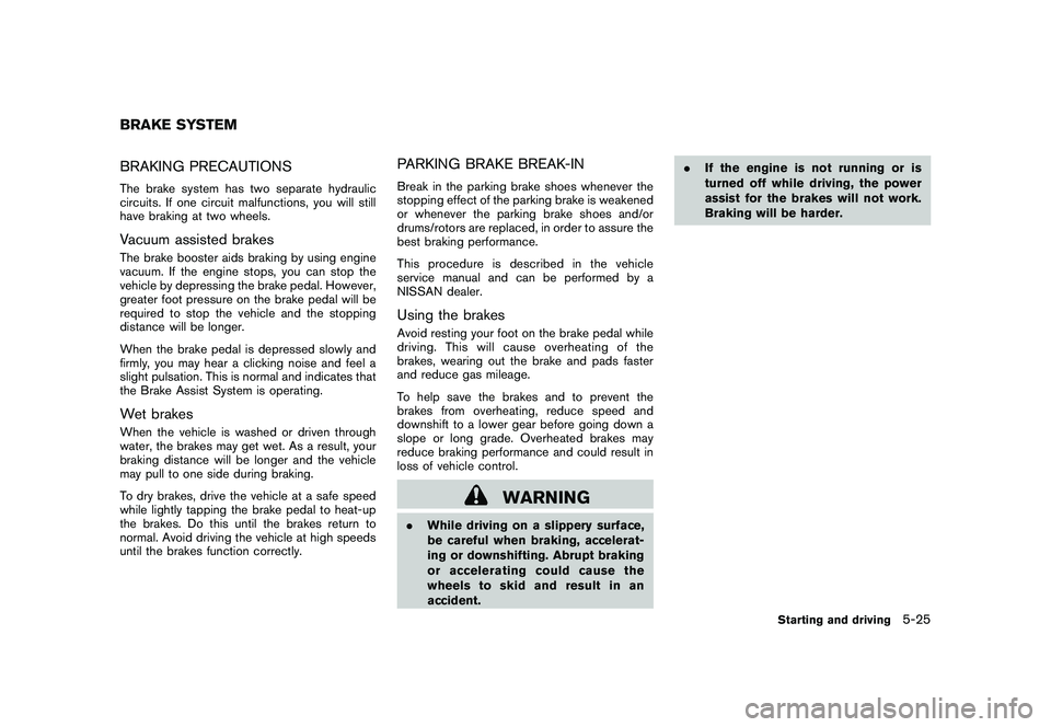 NISSAN 370Z COUPE 2010 Owners Manual Black plate (299,1)
Model "Z34-D" EDITED: 2009/ 9/ 10
BRAKING PRECAUTIONSThe brake system has two separate hydraulic
circuits. If one circuit malfunctions, you will still
have braking at two wheels.Va NISSAN 370Z COUPE 2010 Owners Manual Black plate (299,1)
Model "Z34-D" EDITED: 2009/ 9/ 10
BRAKING PRECAUTIONSThe brake system has two separate hydraulic
circuits. If one circuit malfunctions, you will still
have braking at two wheels.Va