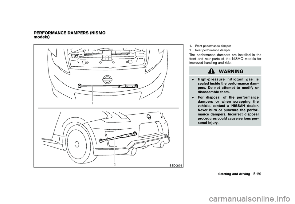 NISSAN 370Z COUPE 2010  Owners Manual Black plate (303,1)
Model "Z34-D" EDITED: 2009/ 9/ 10
SSD0876
1. Front performance damper
2. Rear performance damperThe performance dampers are installed in the
front and rear parts of the NISMO model
