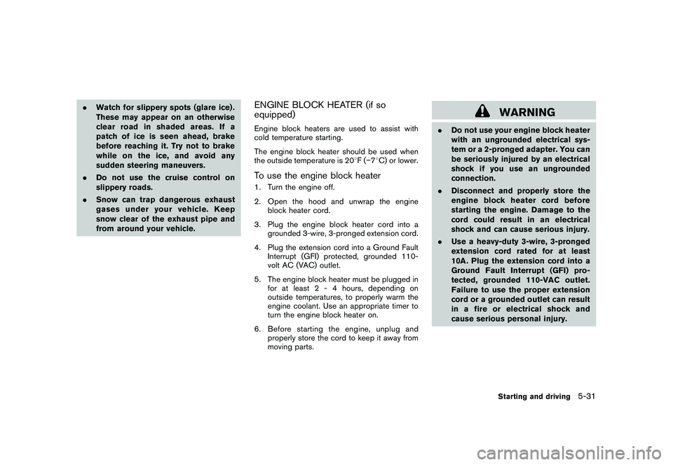 NISSAN 370Z COUPE 2010  Owners Manual Black plate (305,1)
Model "Z34-D" EDITED: 2009/ 9/ 10
.Watch for slippery spots (glare ice) .
These may appear on an otherwise
clear road in shaded areas. If a
patch of ice is seen ahead, brake
before