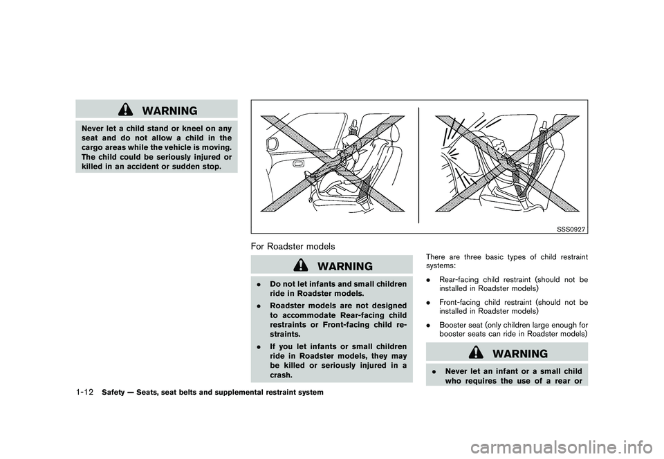 NISSAN 370Z COUPE 2010 Owners Guide Black plate (30,1)
Model "Z34-D" EDITED: 2009/ 9/ 10
WARNING
Never let a child stand or kneel on any
seat and do not allow a child in the
cargo areas while the vehicle is moving.
The child could be se NISSAN 370Z COUPE 2010 Owners Guide Black plate (30,1)
Model "Z34-D" EDITED: 2009/ 9/ 10
WARNING
Never let a child stand or kneel on any
seat and do not allow a child in the
cargo areas while the vehicle is moving.
The child could be se