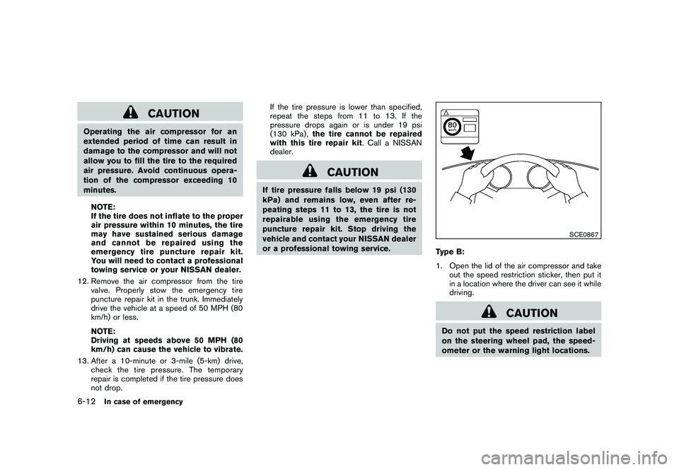 NISSAN 370Z COUPE 2010 Owners Manual Black plate (318,1)
Model "Z34-D" EDITED: 2009/ 9/ 10
CAUTION
Operating the air compressor for an
extended period of time can result in
damage to the compressor and will not
allow you to fill the tire NISSAN 370Z COUPE 2010 Owners Manual Black plate (318,1)
Model "Z34-D" EDITED: 2009/ 9/ 10
CAUTION
Operating the air compressor for an
extended period of time can result in
damage to the compressor and will not
allow you to fill the tire