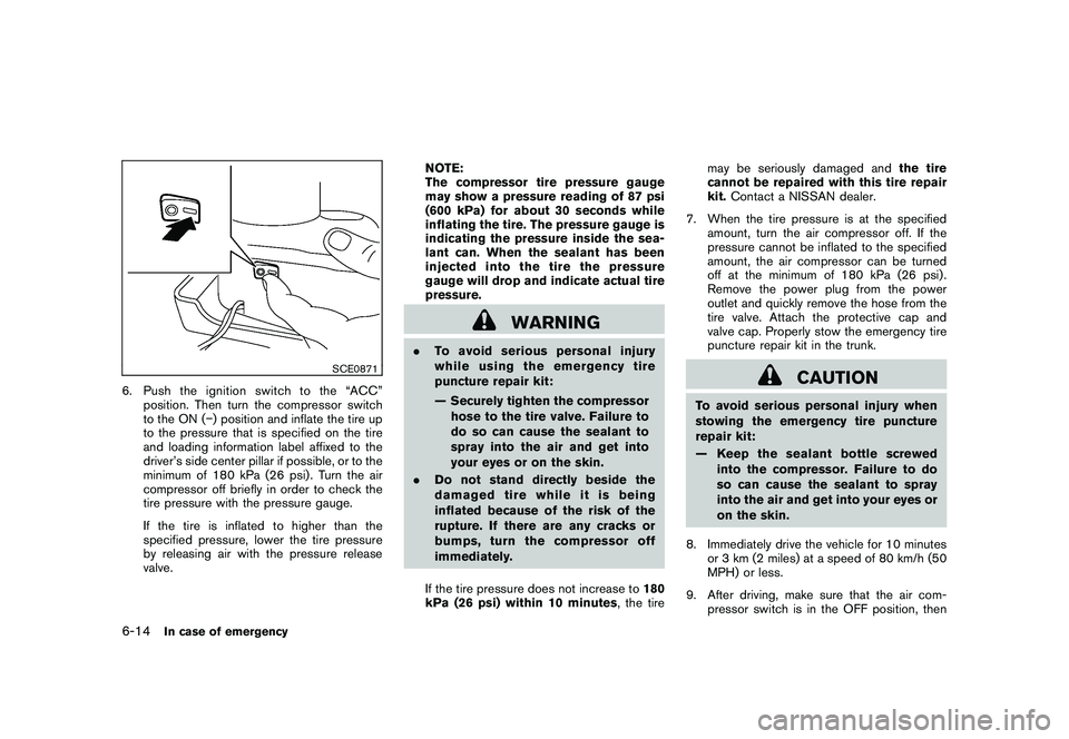NISSAN 370Z COUPE 2010  Owners Manual Black plate (320,1)
Model "Z34-D" EDITED: 2009/ 9/ 10
SCE0871
6. Pushtheignitionswitchtothe“ACC”position. Then turn the compressor switch
to the ON ( �) position and inflate the tire up
to the pre