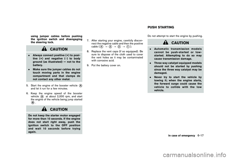 NISSAN 370Z COUPE 2010  Owners Manual Black plate (323,1)
Model "Z34-D" EDITED: 2009/ 9/ 10
using jumper cables before pushing
the ignition switch and disengaging
the steering lock.
CAUTION
.Always connect positive (+) to posi-
tive (+) a