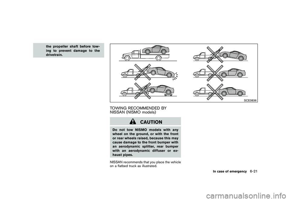NISSAN 370Z COUPE 2010  Owners Manual Black plate (327,1)
Model "Z34-D" EDITED: 2009/ 9/ 10
the propeller shaft before tow-
ing to prevent damage to the
drivetrain.
SCE0836
TOWING RECOMMENDED BY
NISSAN (NISMO models)
CAUTION
Do not tow NI