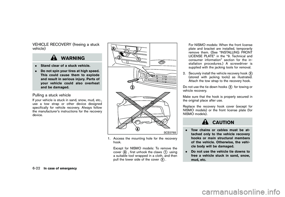 NISSAN 370Z COUPE 2010  Owners Manual Black plate (328,1)
Model "Z34-D" EDITED: 2009/ 9/ 10
VEHICLE RECOVERY (freeing a stuck
vehicle)
WARNING
.Stand clear of a stuck vehicle.
. Do not spin your tires at high speed.
This could cause them 
