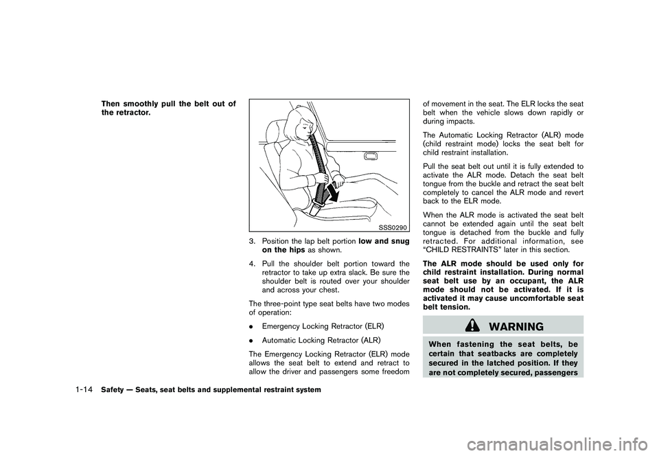 NISSAN 370Z COUPE 2010 Owners Guide Black plate (32,1)
Model "Z34-D" EDITED: 2009/ 9/ 10
Then smoothly pull the belt out of
the retractor.
SSS0290
3. Position the lap belt portionlow and snug
on the hips as shown.
4. Pull the shoulder b NISSAN 370Z COUPE 2010 Owners Guide Black plate (32,1)
Model "Z34-D" EDITED: 2009/ 9/ 10
Then smoothly pull the belt out of
the retractor.
SSS0290
3. Position the lap belt portionlow and snug
on the hips as shown.
4. Pull the shoulder b