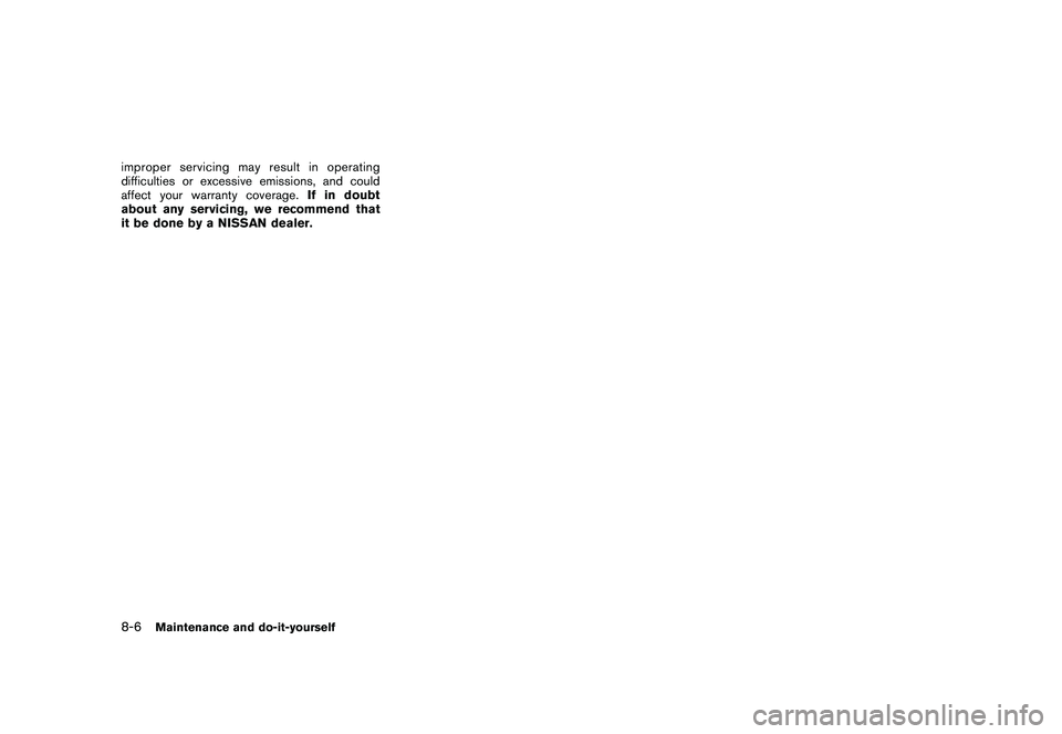 NISSAN 370Z COUPE 2010 Owners Manual Black plate (346,1)
Model "Z34-D" EDITED: 2009/ 9/ 10
improper servicing may result in operating
difficulties or excessive emissions, and could
affect your warranty coverage.If in doubt
about any serv NISSAN 370Z COUPE 2010 Owners Manual Black plate (346,1)
Model "Z34-D" EDITED: 2009/ 9/ 10
improper servicing may result in operating
difficulties or excessive emissions, and could
affect your warranty coverage.If in doubt
about any serv