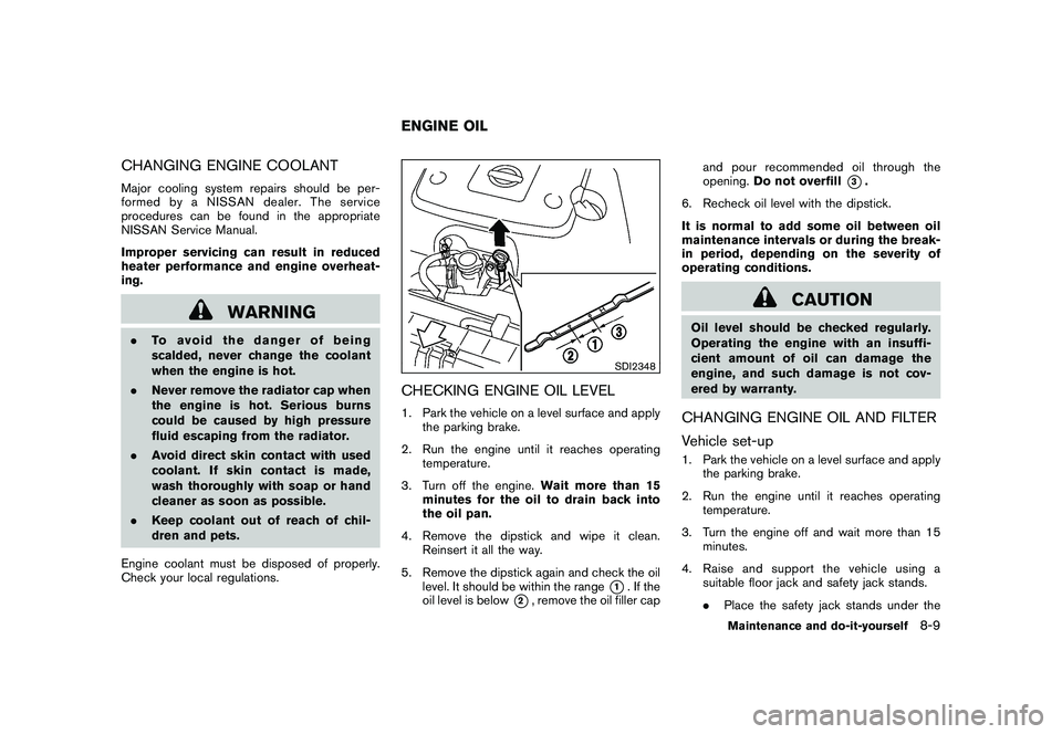 NISSAN 370Z COUPE 2010 Owners Manual Black plate (349,1)
Model "Z34-D" EDITED: 2009/ 9/ 10
CHANGING ENGINE COOLANTMajor cooling system repairs should be per-
formed by a NISSAN dealer. The service
procedures can be found in the appropria NISSAN 370Z COUPE 2010 Owners Manual Black plate (349,1)
Model "Z34-D" EDITED: 2009/ 9/ 10
CHANGING ENGINE COOLANTMajor cooling system repairs should be per-
formed by a NISSAN dealer. The service
procedures can be found in the appropria