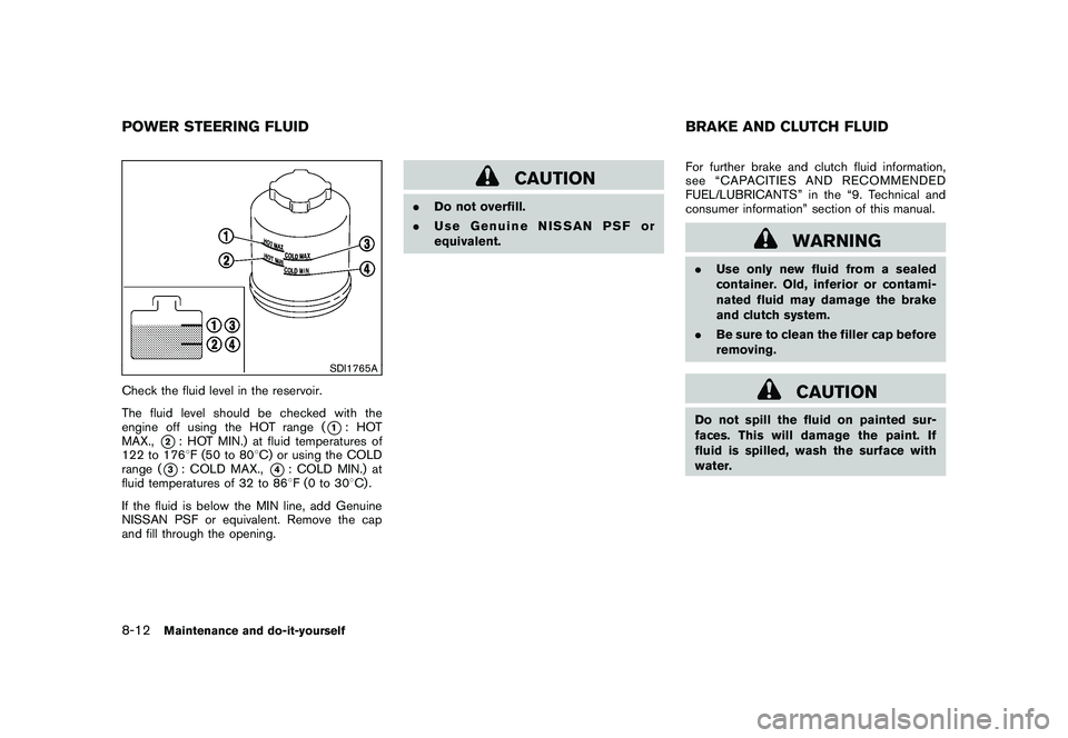 NISSAN 370Z COUPE 2010 Owners Manual Black plate (352,1)
Model "Z34-D" EDITED: 2009/ 9/ 10
SDI1765A
Check the fluid level in the reservoir.
The fluid level should be checked with the
engine off using the HOT range (
*1:HOT
MAX.,
*2: HOT NISSAN 370Z COUPE 2010 Owners Manual Black plate (352,1)
Model "Z34-D" EDITED: 2009/ 9/ 10
SDI1765A
Check the fluid level in the reservoir.
The fluid level should be checked with the
engine off using the HOT range (
*1:HOT
MAX.,
*2: HOT