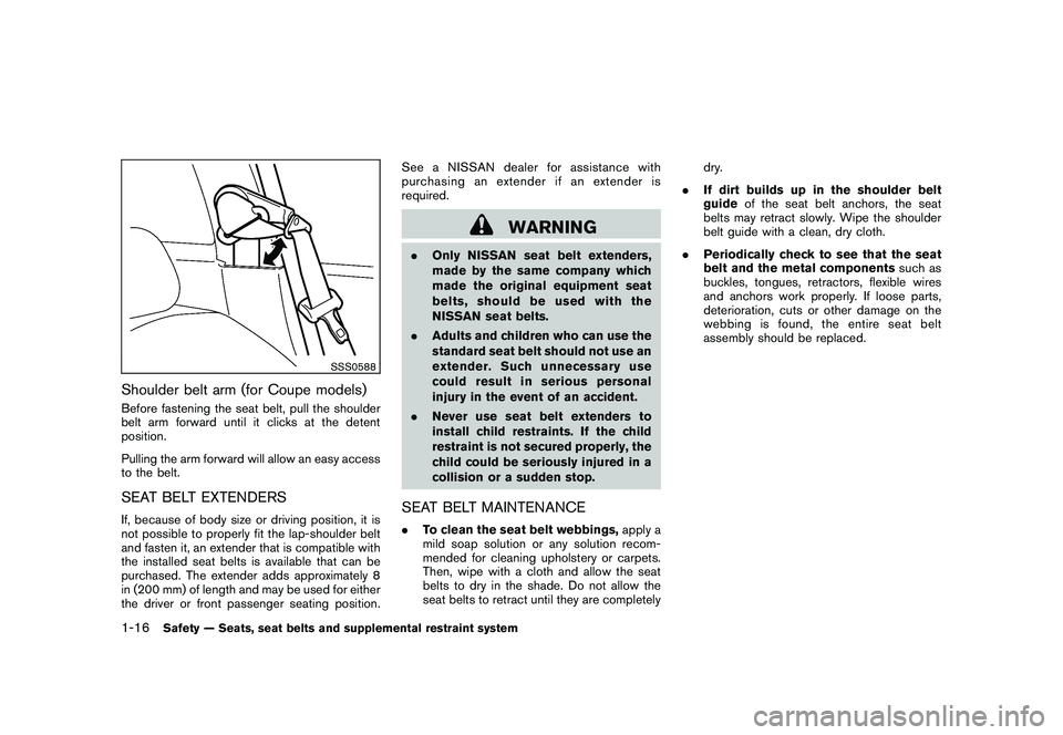 NISSAN 370Z COUPE 2010 Owners Guide Black plate (34,1)
Model "Z34-D" EDITED: 2009/ 9/ 10
SSS0588
Shoulder belt arm (for Coupe models)Before fastening the seat belt, pull the shoulder
belt arm forward until it clicks at the detent
positi NISSAN 370Z COUPE 2010 Owners Guide Black plate (34,1)
Model "Z34-D" EDITED: 2009/ 9/ 10
SSS0588
Shoulder belt arm (for Coupe models)Before fastening the seat belt, pull the shoulder
belt arm forward until it clicks at the detent
positi