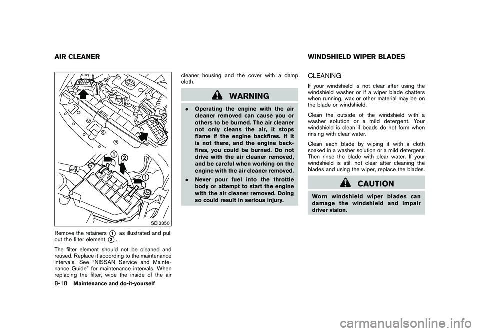 NISSAN 370Z COUPE 2010  Owners Manual Black plate (358,1)
Model "Z34-D" EDITED: 2009/ 9/ 10
SDI2350
Remove the retainers
*1
as illustrated and pull
out the filter element
*2.
The filter element should not be cleaned and
reused. Replace it