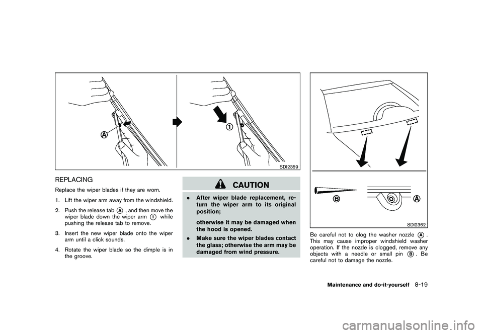 NISSAN 370Z COUPE 2010  Owners Manual Black plate (359,1)
Model "Z34-D" EDITED: 2009/ 9/ 10
SDI2359
REPLACINGReplace the wiper blades if they are worn.
1. Lift the wiper arm away from the windshield.
2. Push the release tab
*A
, and then 