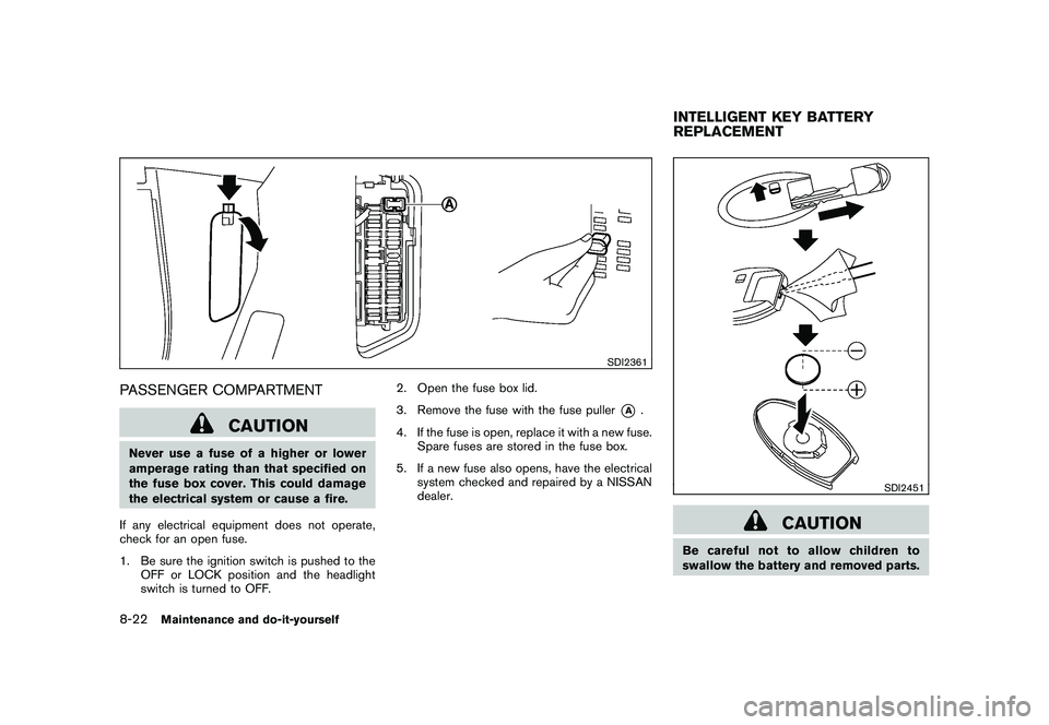 NISSAN 370Z COUPE 2010  Owners Manual Black plate (362,1)
Model "Z34-D" EDITED: 2009/ 9/ 10
SDI2361
PASSENGER COMPARTMENT
CAUTION
Never use a fuse of a higher or lower
amperage rating than that specified on
the fuse box cover. This could 
