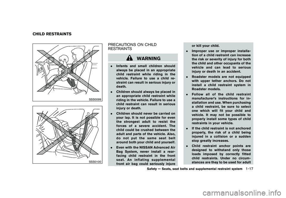 NISSAN 370Z COUPE 2010 Owners Guide Black plate (35,1)
Model "Z34-D" EDITED: 2009/ 9/ 10
SSS0099SSS0100
PRECAUTIONS ON CHILD
RESTRAINTS
WARNING
.Infants and small children should
always be placed in an appropriate
child restraint while NISSAN 370Z COUPE 2010 Owners Guide Black plate (35,1)
Model "Z34-D" EDITED: 2009/ 9/ 10
SSS0099SSS0100
PRECAUTIONS ON CHILD
RESTRAINTS
WARNING
.Infants and small children should
always be placed in an appropriate
child restraint while