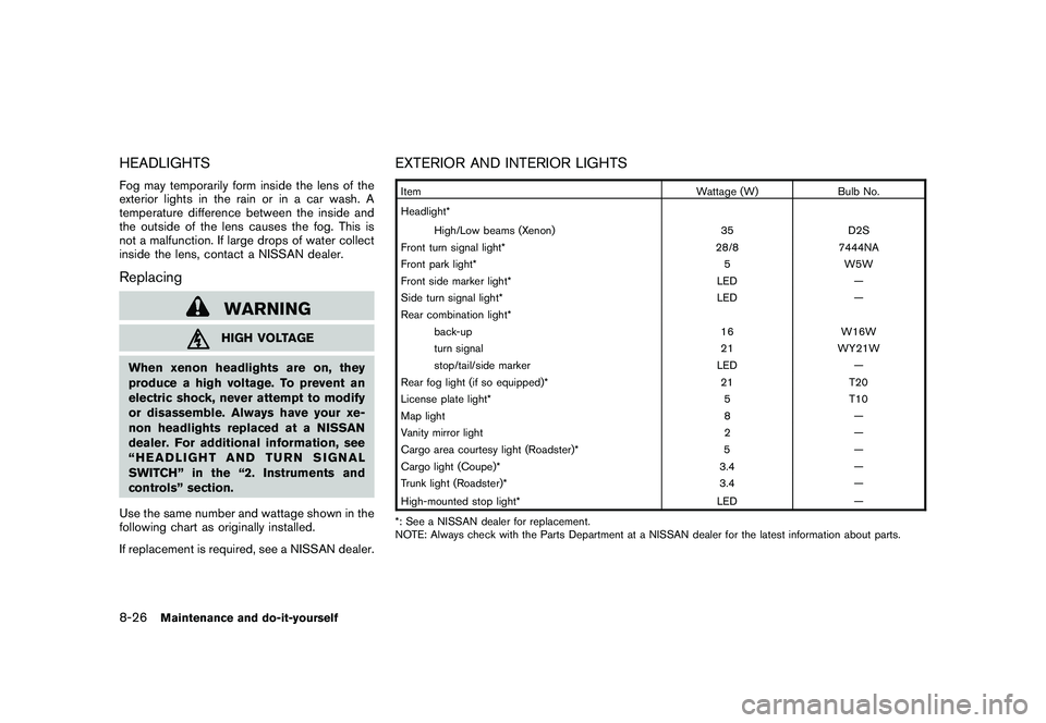 NISSAN 370Z COUPE 2010  Owners Manual Black plate (366,1)
Model "Z34-D" EDITED: 2009/ 9/ 10
HEADLIGHTSFog may temporarily form inside the lens of the
exterior lights in the rain or in a car wash. A
temperature difference between the insid