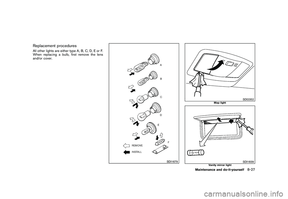 NISSAN 370Z COUPE 2010  Owners Manual Black plate (367,1)
Model "Z34-D" EDITED: 2009/ 9/ 10
Replacement proceduresAll other lights are either type A, B, C, D, E or F.
When replacing a bulb, first remove the lens
and/or cover.
SDI1679
SDI2