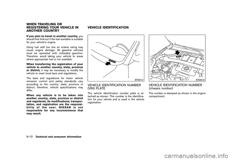 NISSAN 370Z COUPE 2010 Owners Manual Black plate (388,1)
Model "Z34-D" EDITED: 2009/ 9/ 10
If you plan to travel in another country,you
should first find out if the fuel available is suitable
for your vehicle’s engine.
Using fuel with NISSAN 370Z COUPE 2010 Owners Manual Black plate (388,1)
Model "Z34-D" EDITED: 2009/ 9/ 10
If you plan to travel in another country,you
should first find out if the fuel available is suitable
for your vehicle’s engine.
Using fuel with