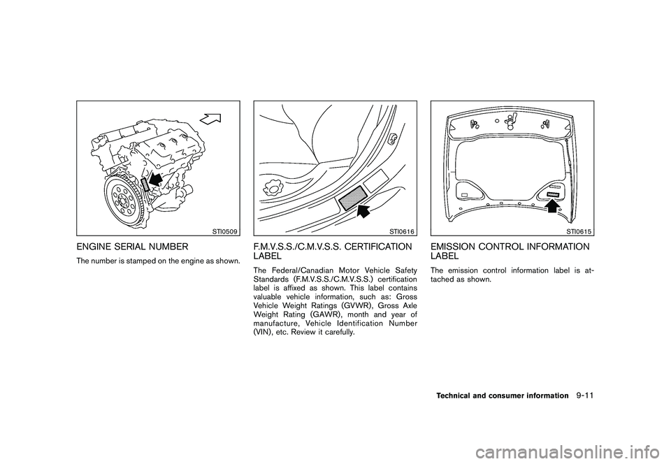 NISSAN 370Z COUPE 2010 Owners Manual Black plate (389,1)
Model "Z34-D" EDITED: 2009/ 9/ 10
STI0509
ENGINE SERIAL NUMBERThe number is stamped on the engine as shown.
STI0616
F.M.V.S.S./C.M.V.S.S. CERTIFICATION
LABELThe Federal/Canadian Mo NISSAN 370Z COUPE 2010 Owners Manual Black plate (389,1)
Model "Z34-D" EDITED: 2009/ 9/ 10
STI0509
ENGINE SERIAL NUMBERThe number is stamped on the engine as shown.
STI0616
F.M.V.S.S./C.M.V.S.S. CERTIFICATION
LABELThe Federal/Canadian Mo