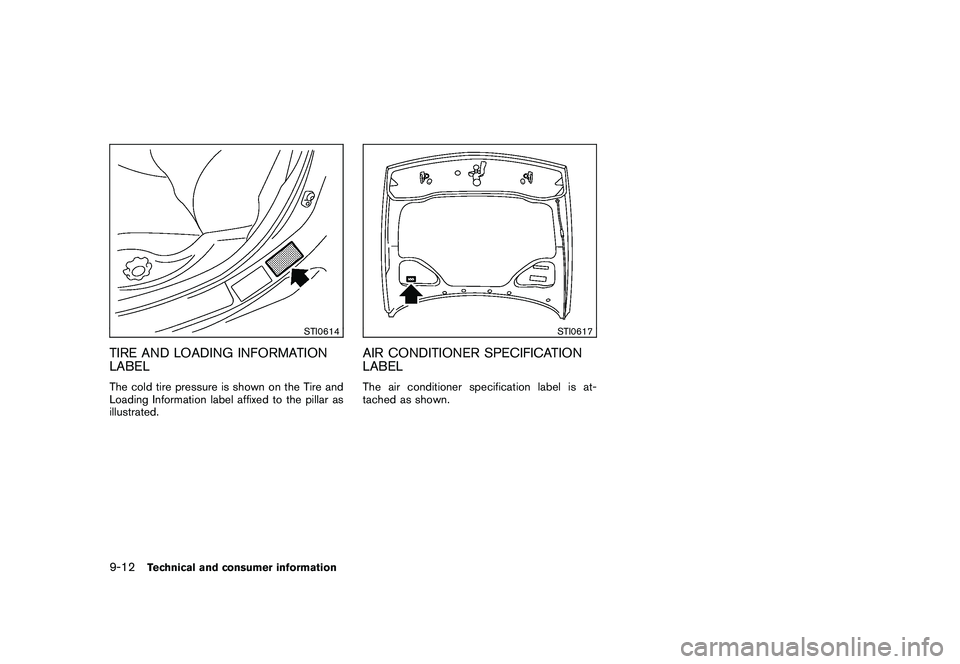 NISSAN 370Z COUPE 2010 Owners Manual Black plate (390,1)
Model "Z34-D" EDITED: 2009/ 9/ 10
STI0614
TIRE AND LOADING INFORMATION
LABELThe cold tire pressure is shown on the Tire and
Loading Information label affixed to the pillar as
illus NISSAN 370Z COUPE 2010 Owners Manual Black plate (390,1)
Model "Z34-D" EDITED: 2009/ 9/ 10
STI0614
TIRE AND LOADING INFORMATION
LABELThe cold tire pressure is shown on the Tire and
Loading Information label affixed to the pillar as
illus