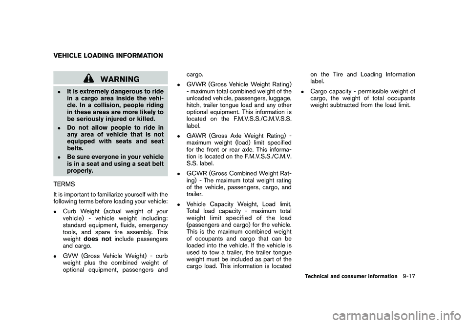 NISSAN 370Z COUPE 2010 Owners Manual Black plate (395,1)
Model "Z34-D" EDITED: 2009/ 9/ 10
WARNING
.
It is extremely dangerous to ride
in a cargo area inside the vehi-
cle. In a collision, people riding
in these areas are more likely to
NISSAN 370Z COUPE 2010 Owners Manual Black plate (395,1)
Model "Z34-D" EDITED: 2009/ 9/ 10
WARNING
.
It is extremely dangerous to ride
in a cargo area inside the vehi-
cle. In a collision, people riding
in these areas are more likely to