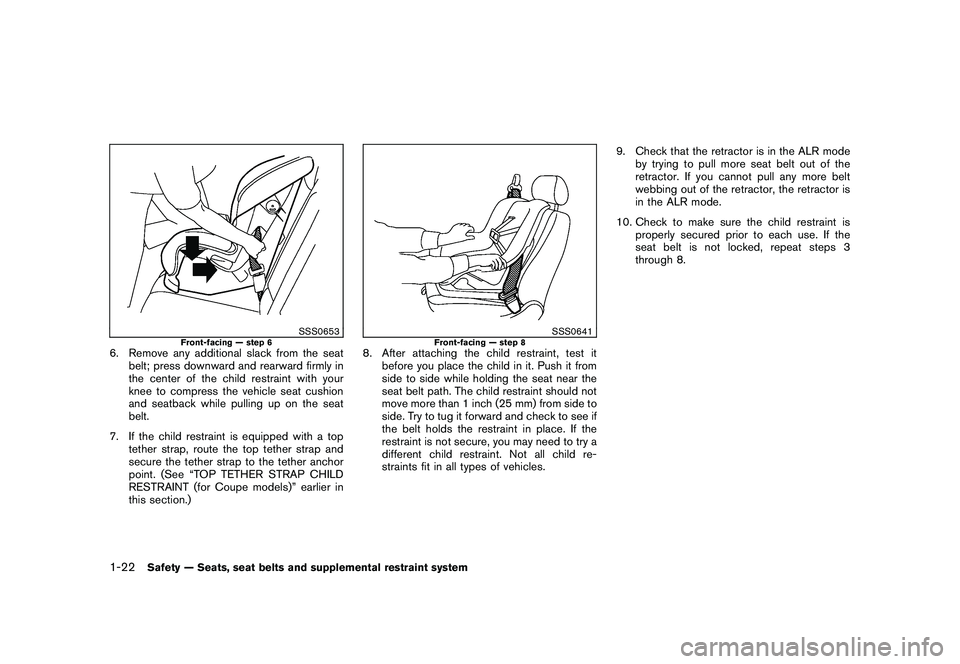 NISSAN 370Z COUPE 2010 Service Manual Black plate (40,1)
Model "Z34-D" EDITED: 2009/ 9/ 10
SSS0653
Front-facing — step 6
6. Remove any additional slack from the seatbelt; press downward and rearward firmly in
the center of the child res NISSAN 370Z COUPE 2010 Service Manual Black plate (40,1)
Model "Z34-D" EDITED: 2009/ 9/ 10
SSS0653
Front-facing — step 6
6. Remove any additional slack from the seatbelt; press downward and rearward firmly in
the center of the child res