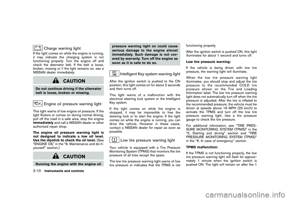NISSAN 370Z COUPE 2010 Manual PDF Black plate (70,1)
Model "Z34-D" EDITED: 2009/ 9/ 10
Charge warning light
If the light comes on while the engine is running,
it may indicate the charging system is not
functioning properly. Turn the e NISSAN 370Z COUPE 2010 Manual PDF Black plate (70,1)
Model "Z34-D" EDITED: 2009/ 9/ 10
Charge warning light
If the light comes on while the engine is running,
it may indicate the charging system is not
functioning properly. Turn the e