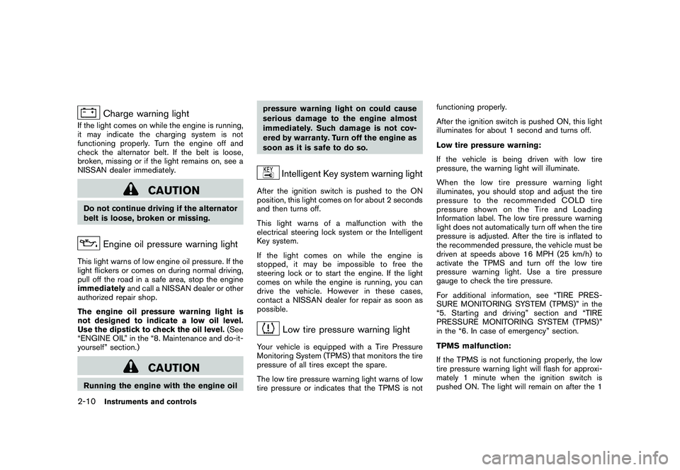 NISSAN 370Z COUPE 2010  Owners Manual Black plate (70,1)
Model "Z34-D" EDITED: 2009/ 9/ 10
Charge warning light
If the light comes on while the engine is running,
it may indicate the charging system is not
functioning properly. Turn the e