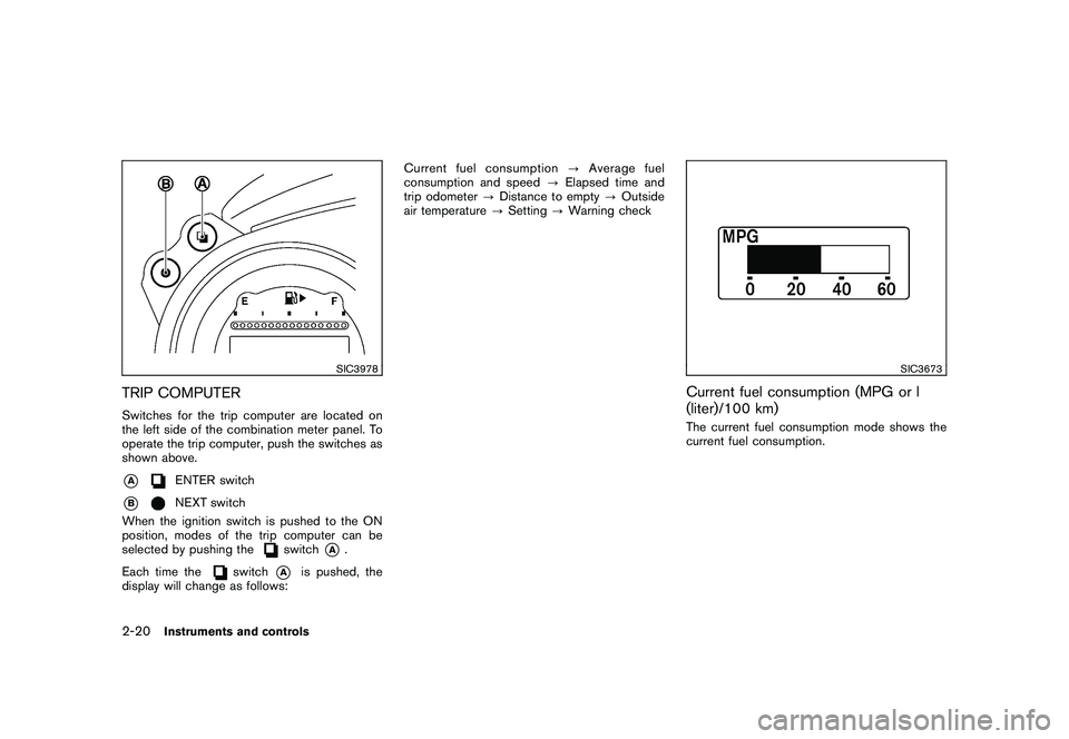 NISSAN 370Z COUPE 2010 Manual Online Black plate (80,1)
Model "Z34-D" EDITED: 2009/ 9/ 10
SIC3978
TRIP COMPUTERSwitches for the trip computer are located on
the left side of the combination meter panel. To
operate the trip computer, push