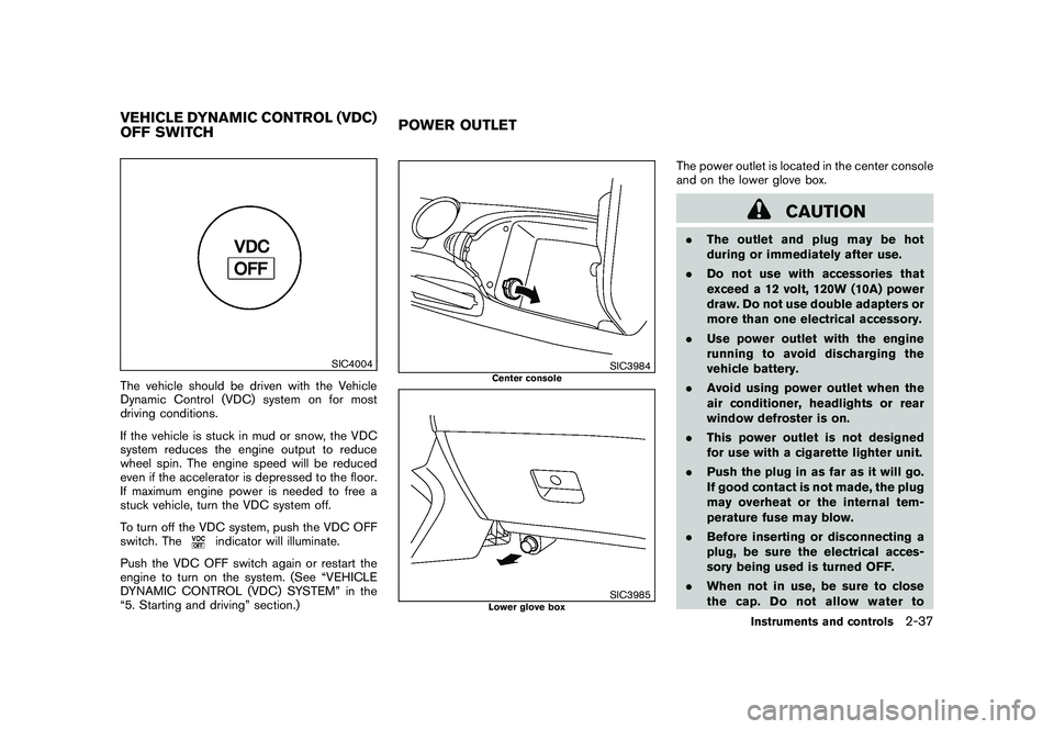 NISSAN 370Z COUPE 2010 Owners Manual Black plate (97,1)
Model "Z34-D" EDITED: 2009/ 9/ 10
SIC4004
The vehicle should be driven with the Vehicle
Dynamic Control (VDC) system on for most
driving conditions.
If the vehicle is stuck in mud o NISSAN 370Z COUPE 2010 Owners Manual Black plate (97,1)
Model "Z34-D" EDITED: 2009/ 9/ 10
SIC4004
The vehicle should be driven with the Vehicle
Dynamic Control (VDC) system on for most
driving conditions.
If the vehicle is stuck in mud o