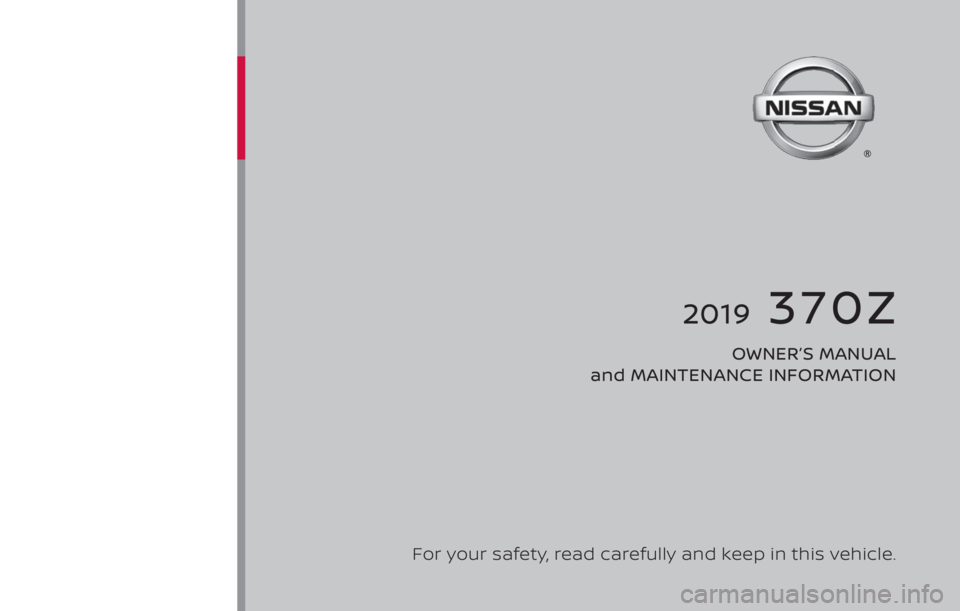 NISSAN 370Z ROADSTER 2019  Owners Manual 2019  370Z
OWNER’S MANUAL 
and MAINTENANCE INFORMATION
For your safety, read carefully and keep in this vehicle. 
