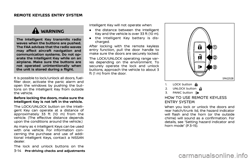 NISSAN 370Z ROADSTER 2019  Owners Manual 3-14Pre-driving checks and adjustments
WARNING
The Intelligent Key transmits radio
waves when the buttons are pushed.
The FAA advises that the radio waves
may affect aircraft navigation and
communicat